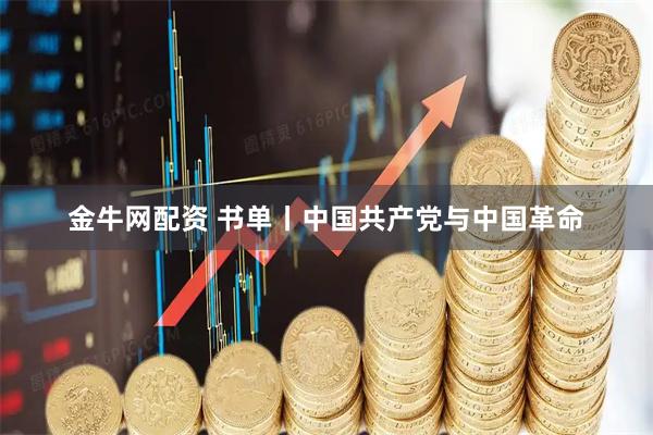 金牛网配资 书单丨中国共产党与中国革命
